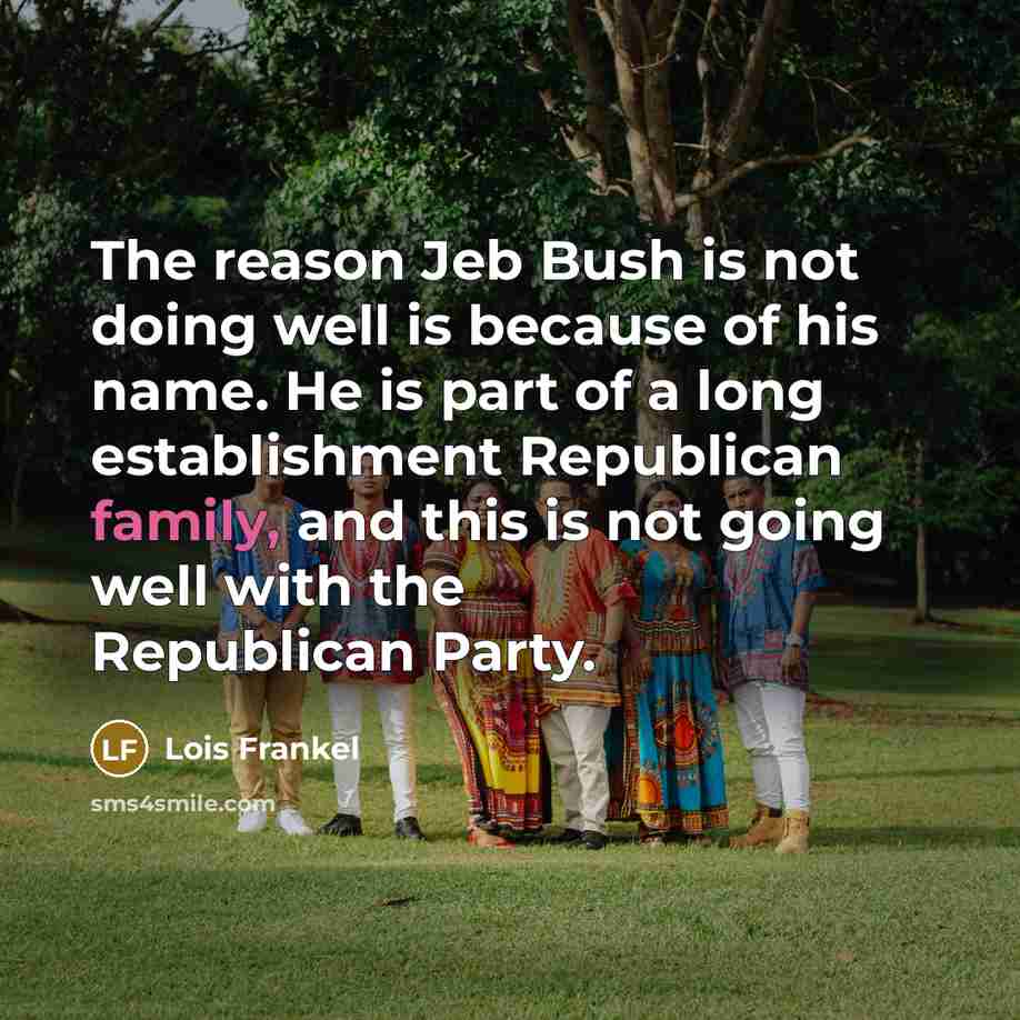 “The reason Jeb Bush is not doing well is because…” quote by Lois Frankel