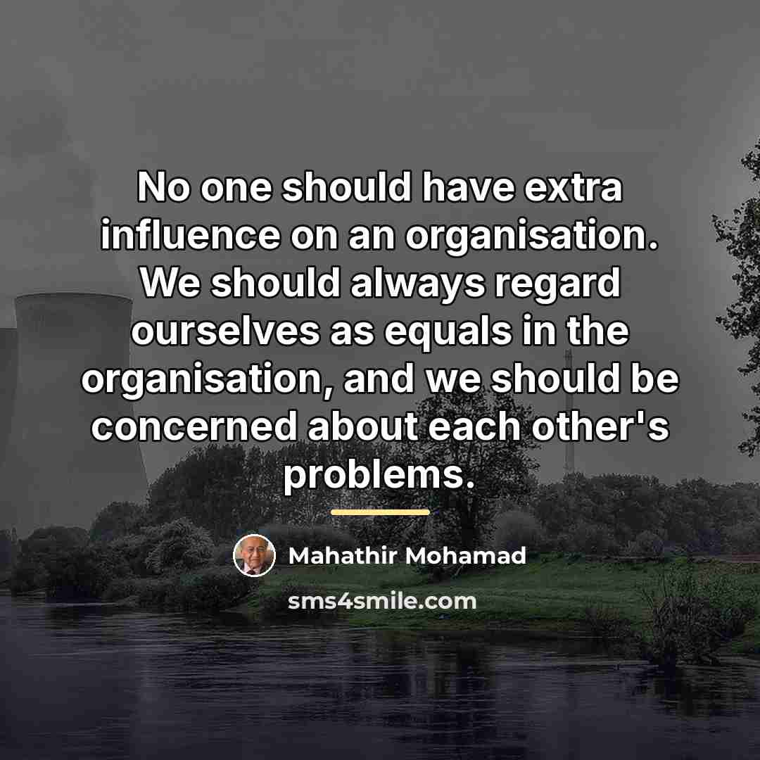 “No one should have extra influence on an organisation. We…” quote by Mahathir Mohamad