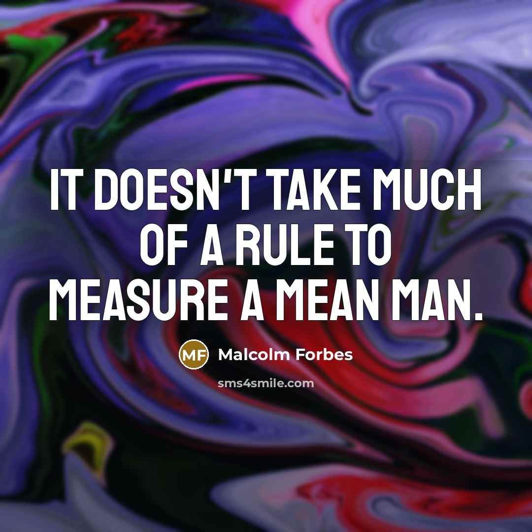 “It doesn't take much of a rule to measure a…” quote by Malcolm Forbes