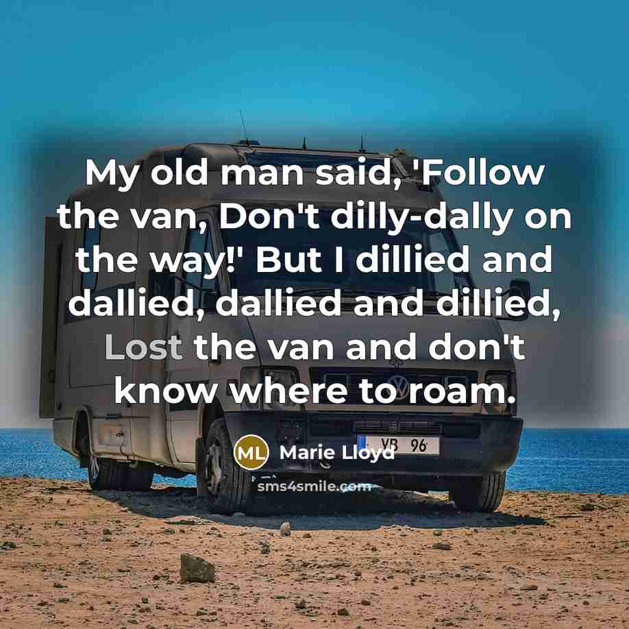 “My old man said, `Follow the van, Don't dilly-dally on…” quote by Marie Lloyd