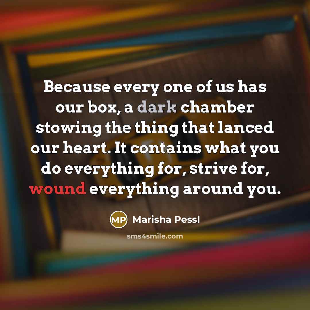 “Because every one of us has our box, a dark…” quote by Marisha Pessl