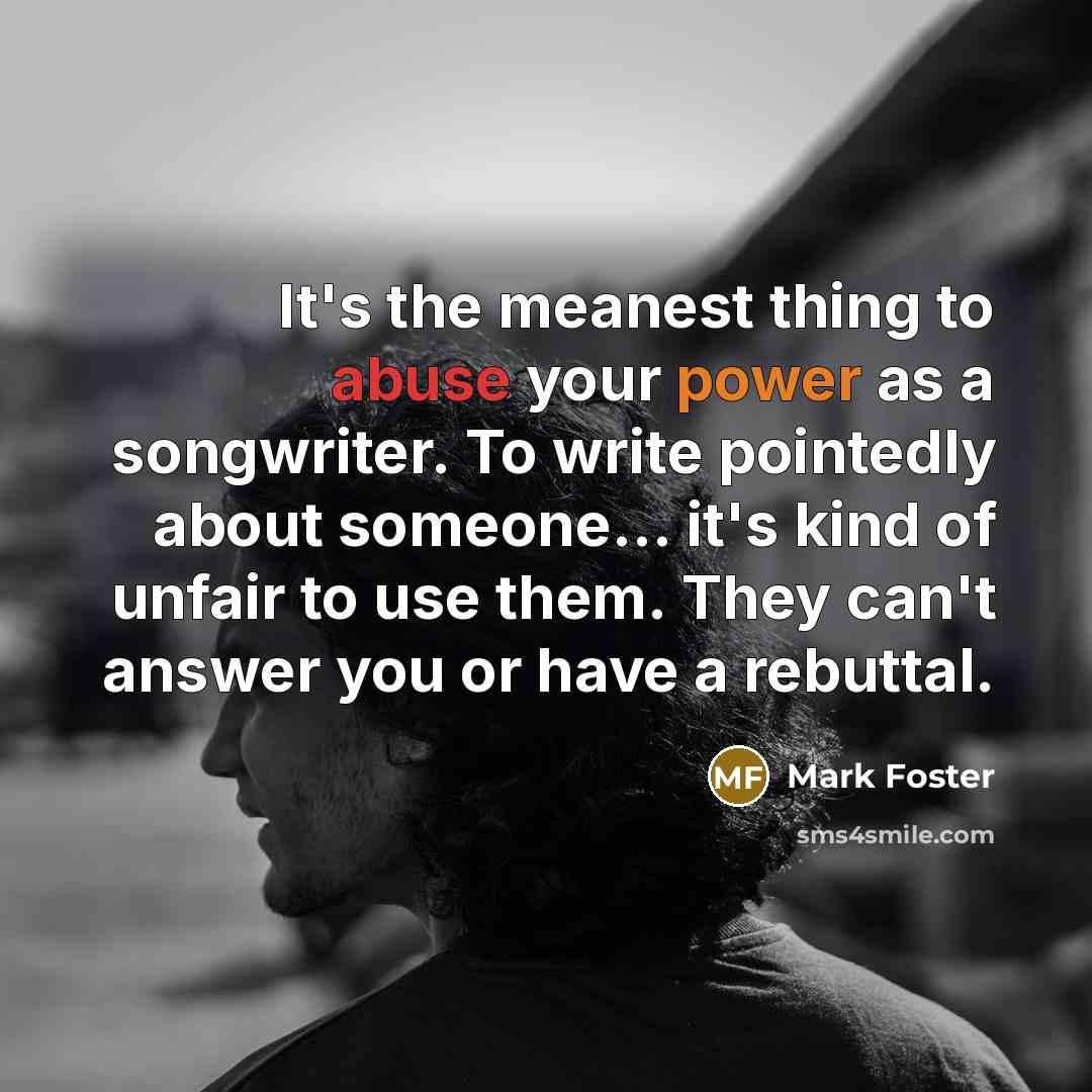 “It's the meanest thing to abuse your power as a…” quote by Mark Foster