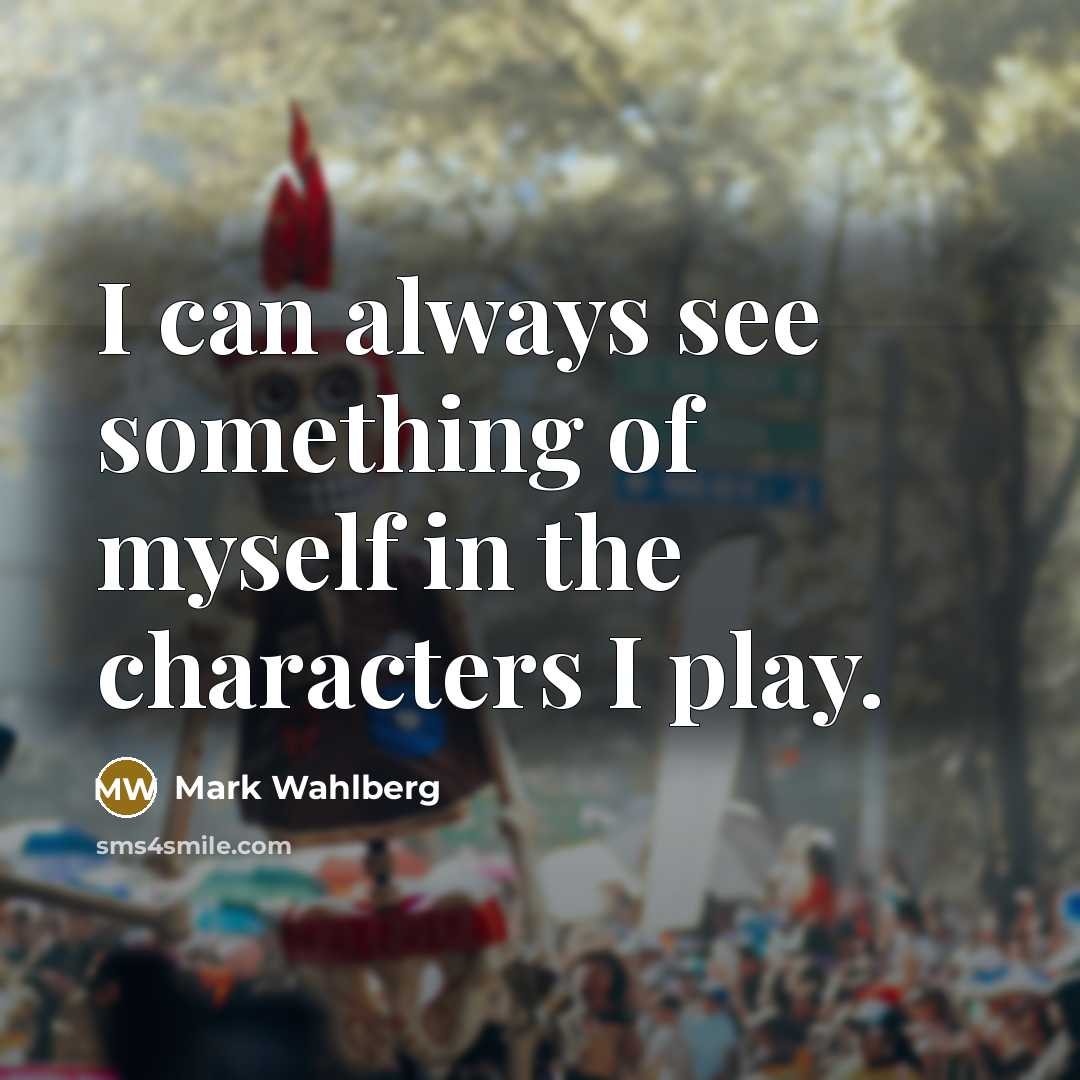 “I can always see something of myself in the characters…” quote by Mark Wahlberg