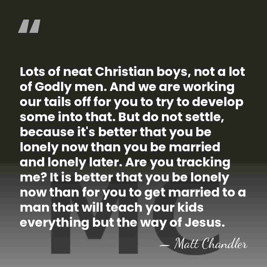 Lots of neat Christian boys, not a lot of Godly men. And&hellip; - Matt Chandler