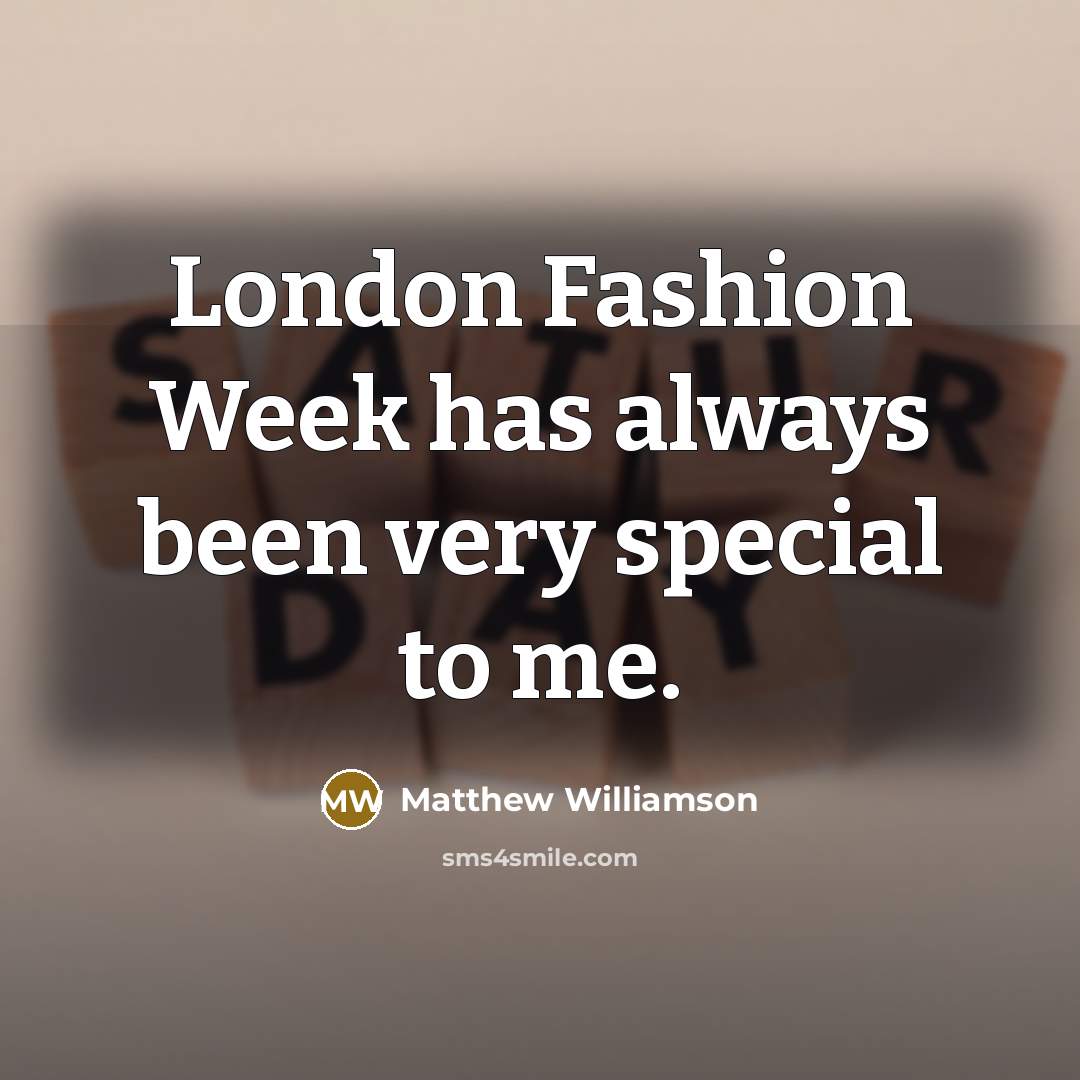 “London Fashion Week has always been very special to me.…” quote by Matthew Williamson