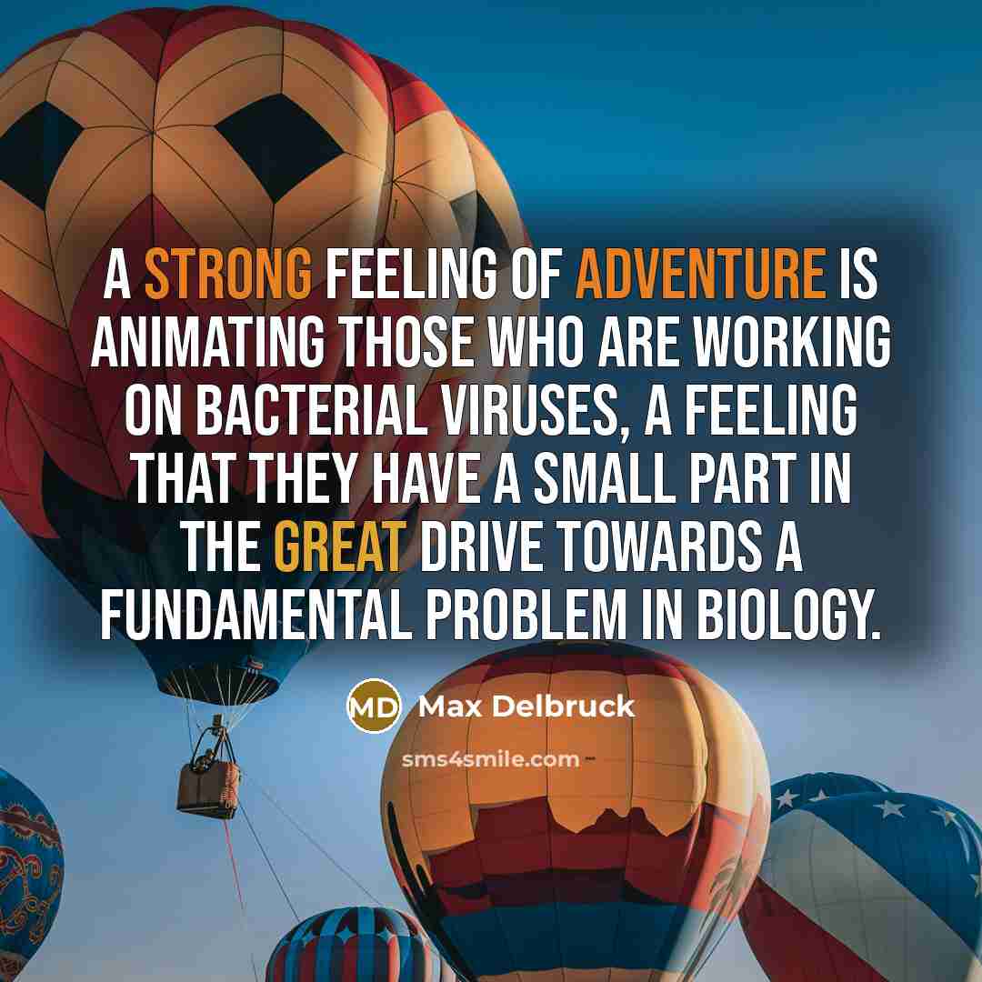 “A strong feeling of adventure is animating those who are…” quote by Max Delbruck