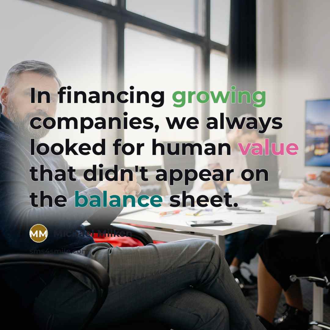 “In financing growing companies, we always looked for human value…” quote by Michael Milken