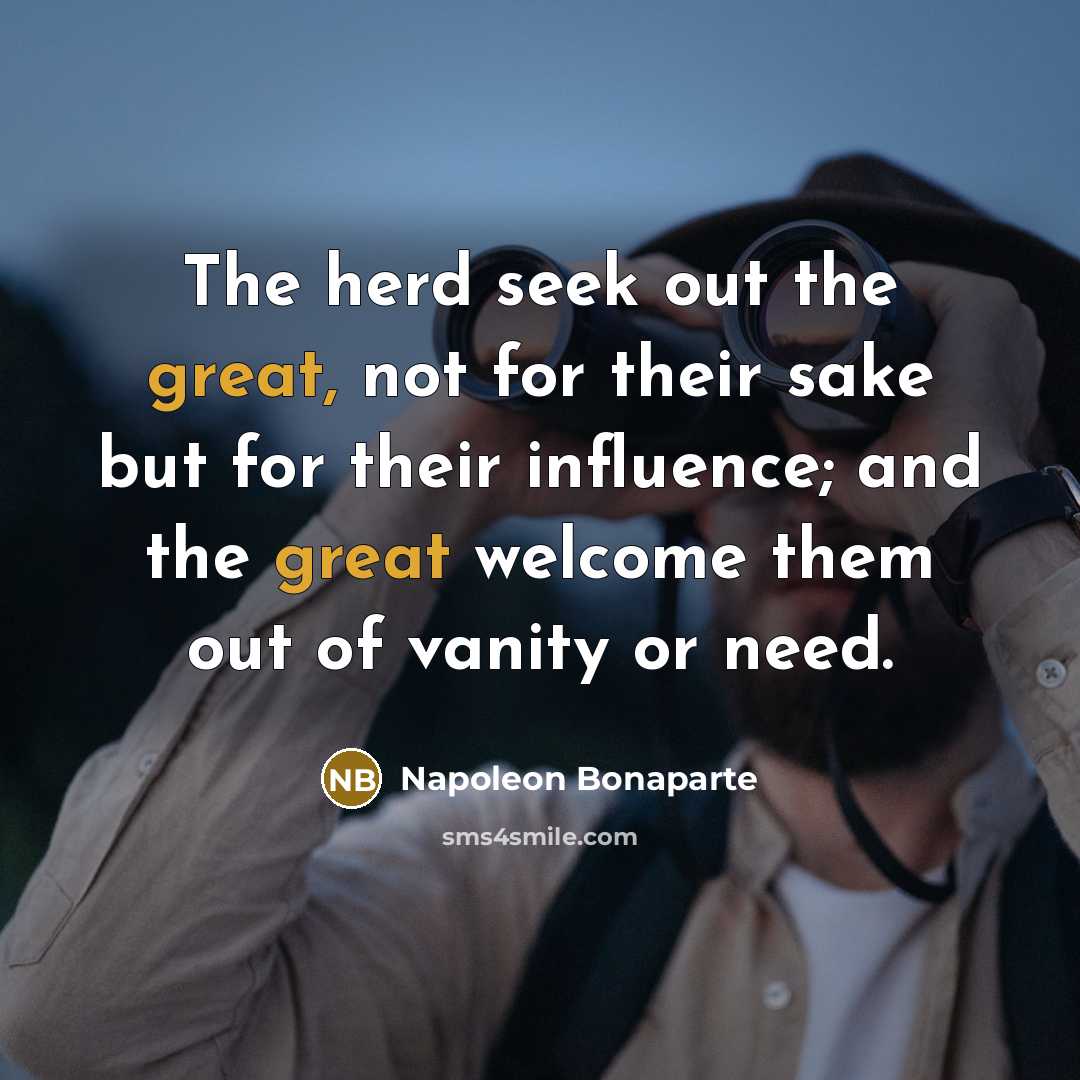 “The herd seek out the great, not for their sake…” quote by Napoleon Bonaparte