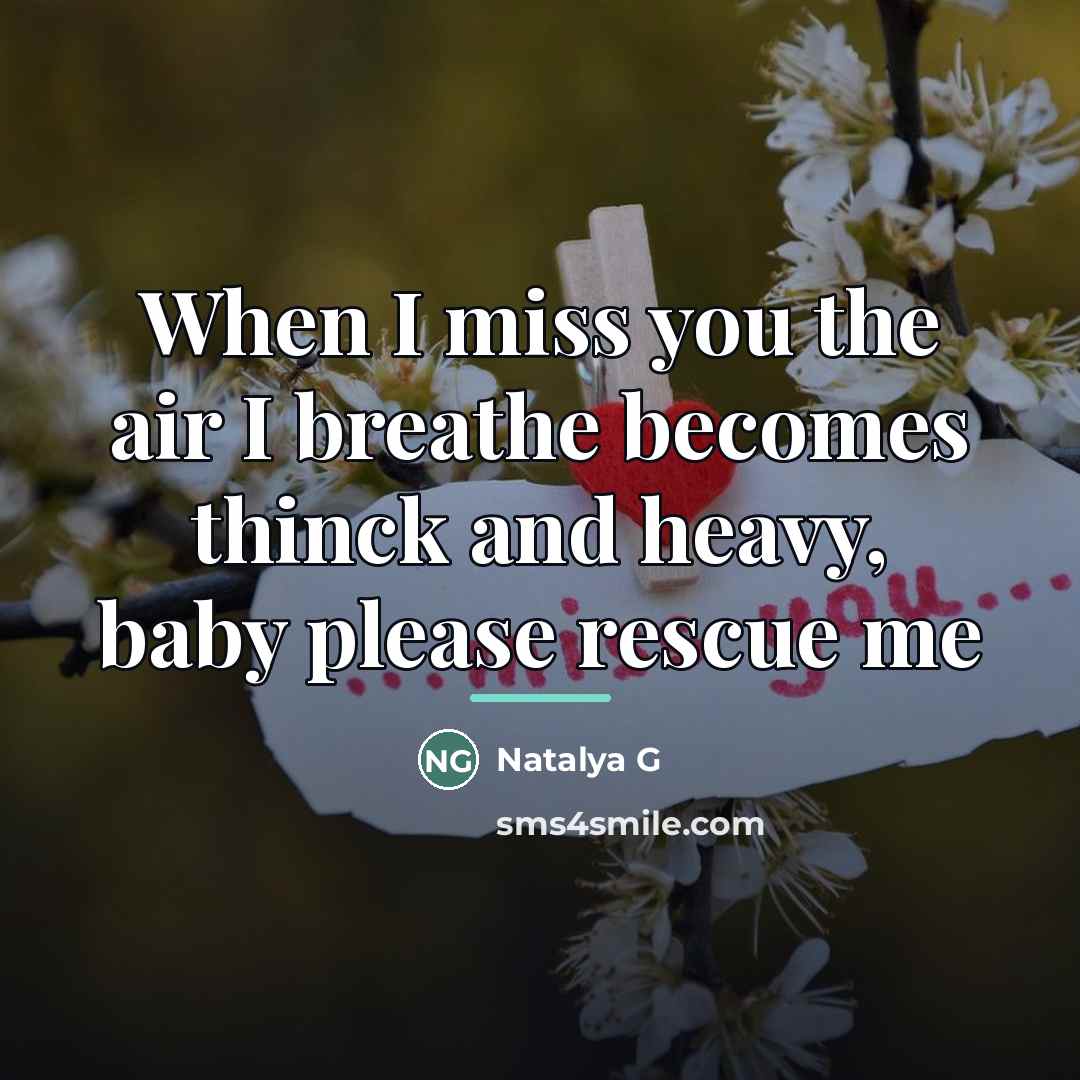 “When I miss you the air I breathe becomes thinck…” quote by Natalya G