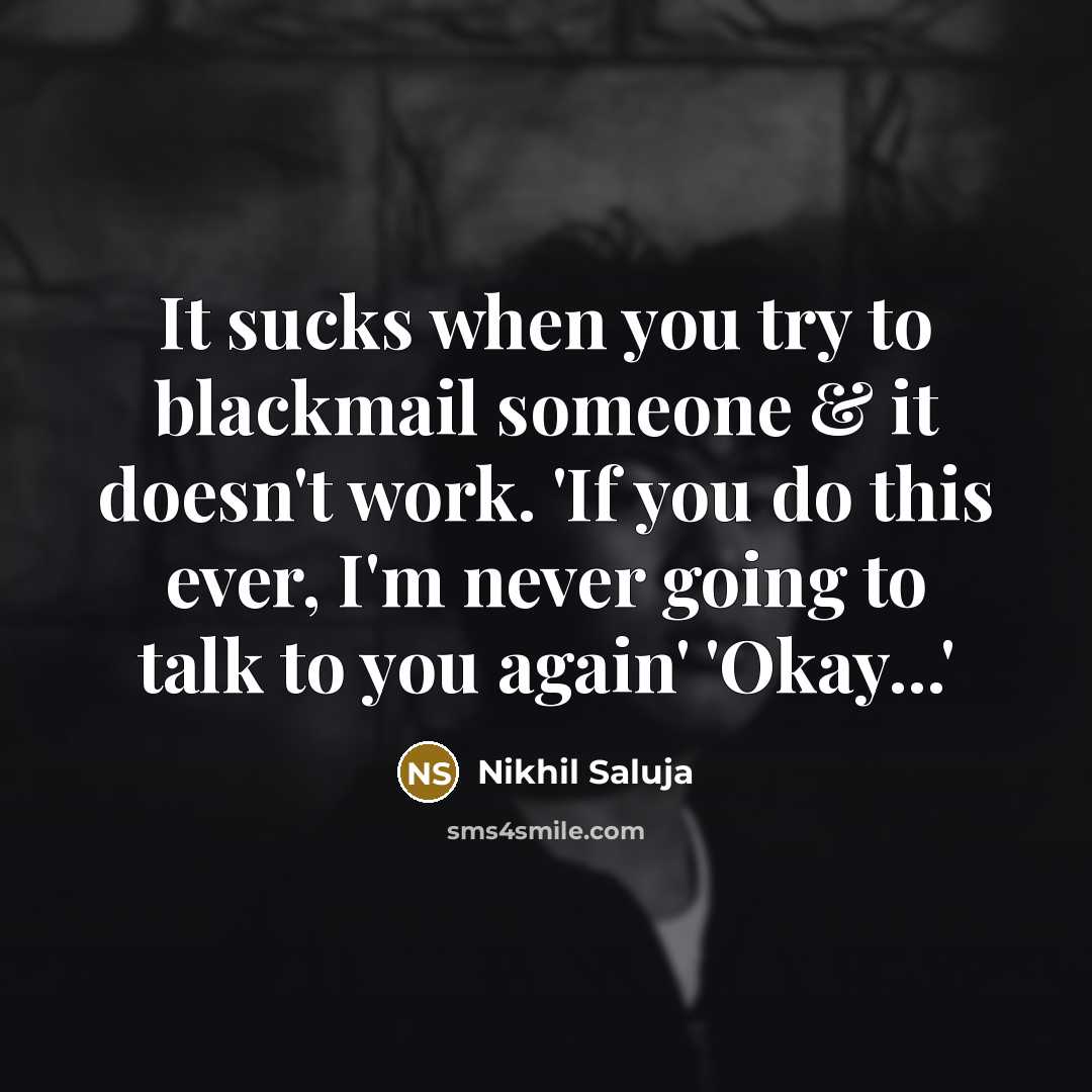 “It sucks when you try to blackmail someone & it…” quote by Nikhil Saluja