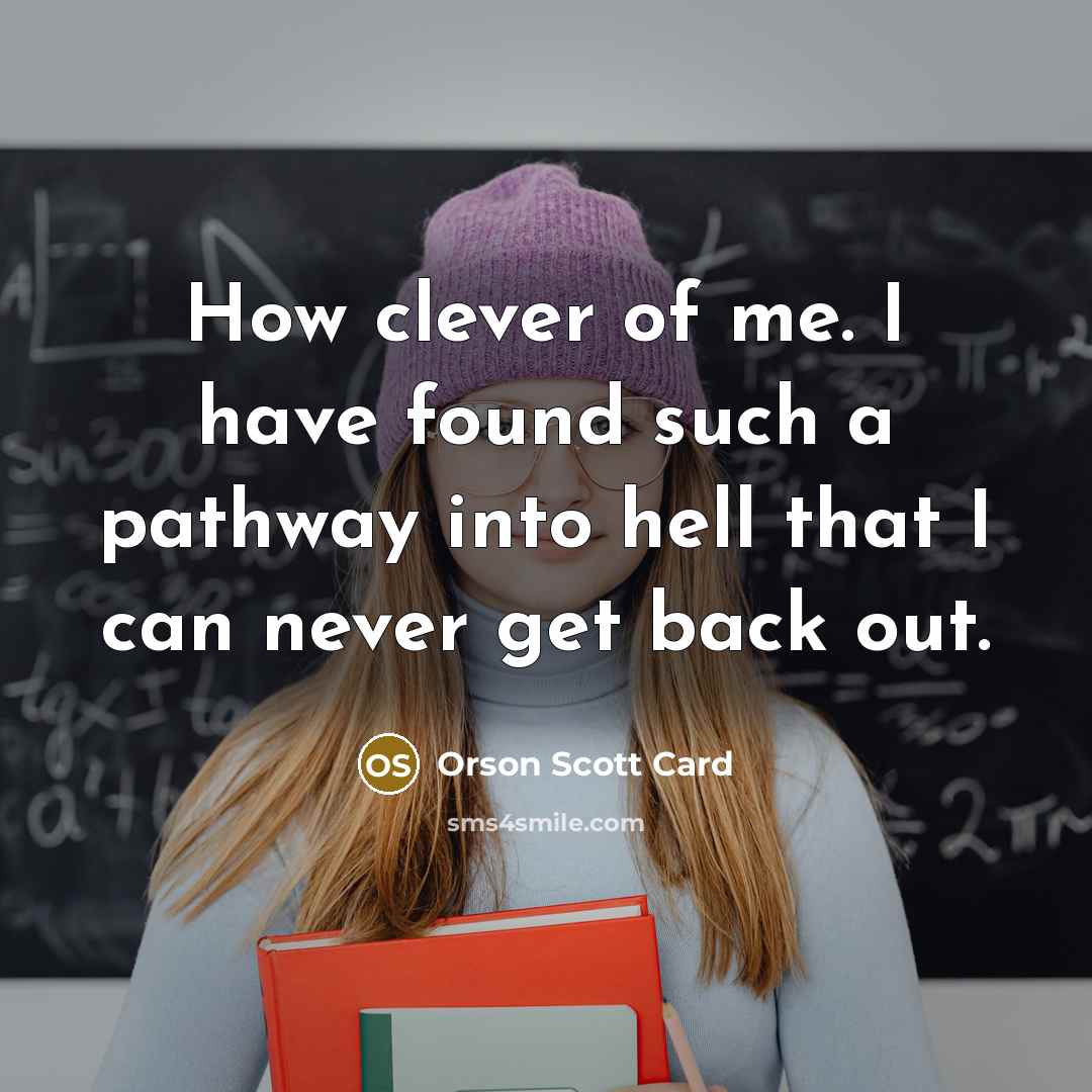 “How clever of me. I have found such a pathway…” quote by Orson Scott Card