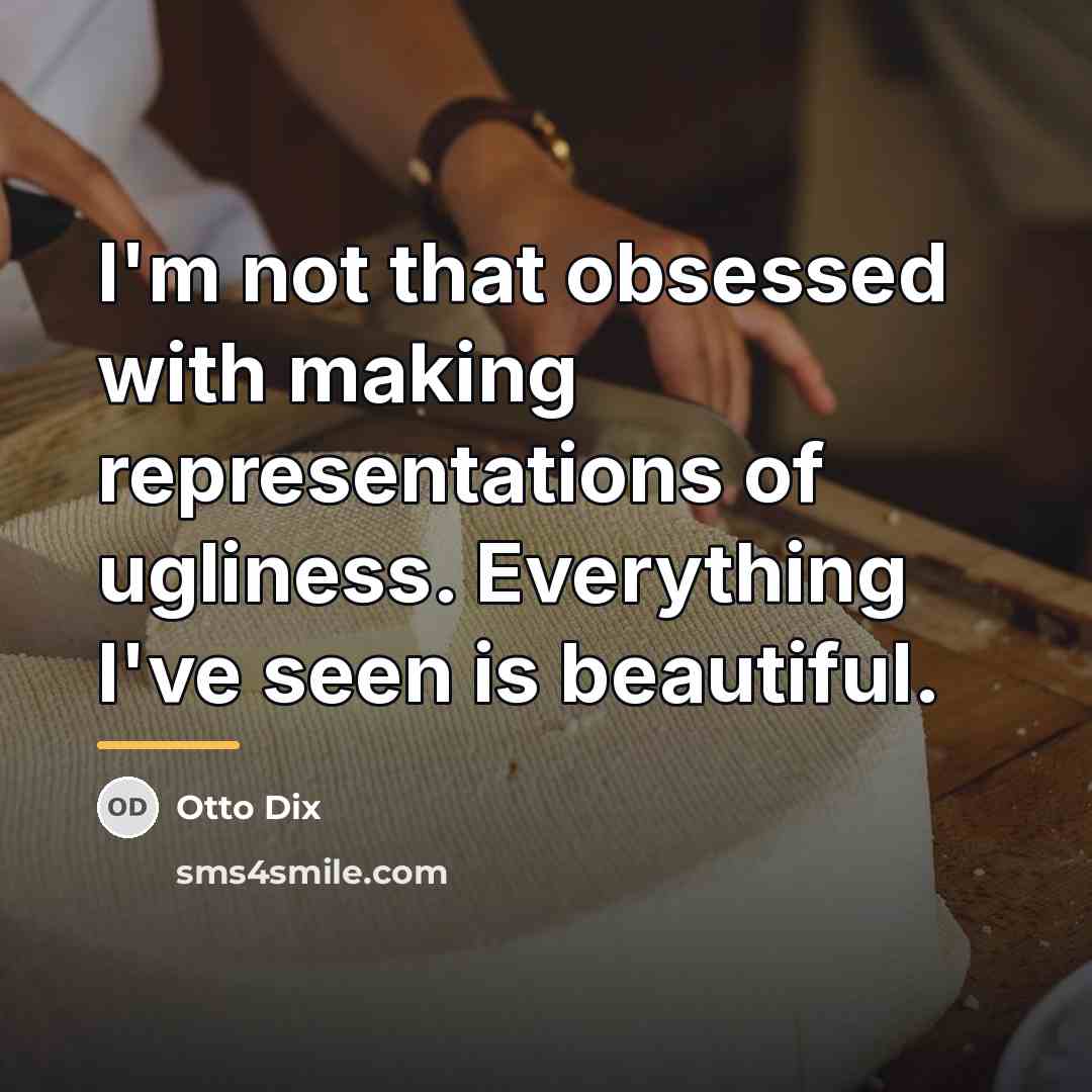 “I'm not that obsessed with making representations of ugliness. Everything…” quote by Otto Dix