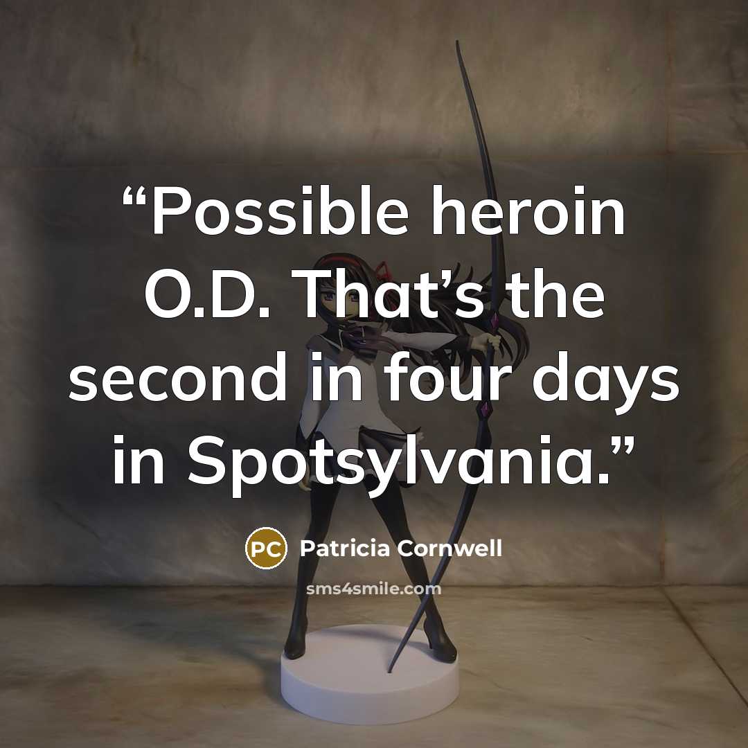 “Possible heroin O.D. That’s the second in four days in Spotsylvania.” quote by Patricia Cornwell