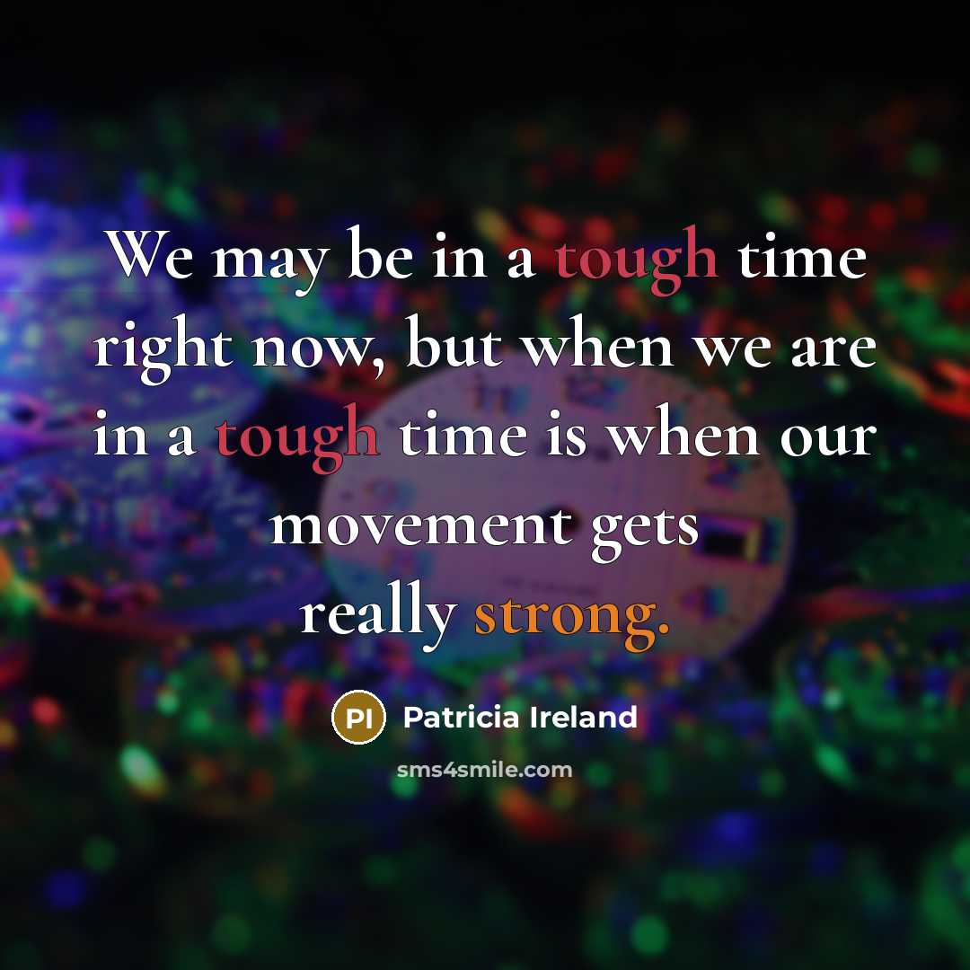 “We may be in a tough time right now, but…” quote by Patricia Ireland