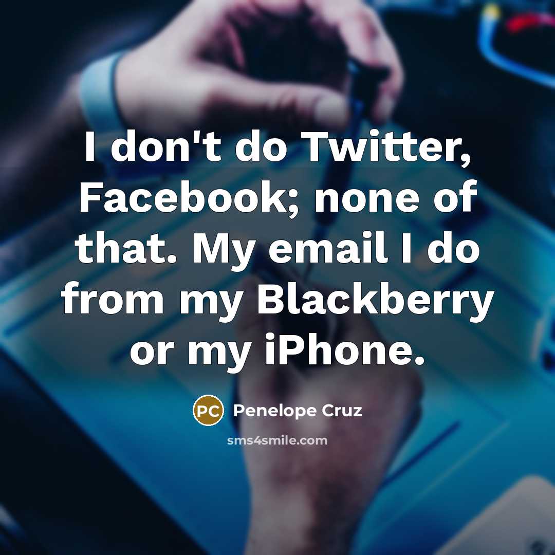 “I don't do Twitter, Facebook; none of that. My email…” quote by Penelope Cruz