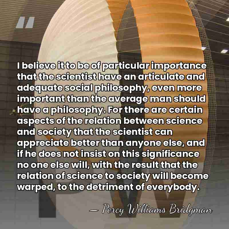 I believe it to be of particular importance that the scientist have&hellip; - Percy Williams Bridgman
