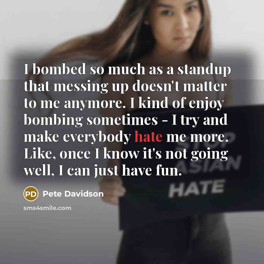 “I bombed so much as a standup that messing up…” quote by Pete Davidson