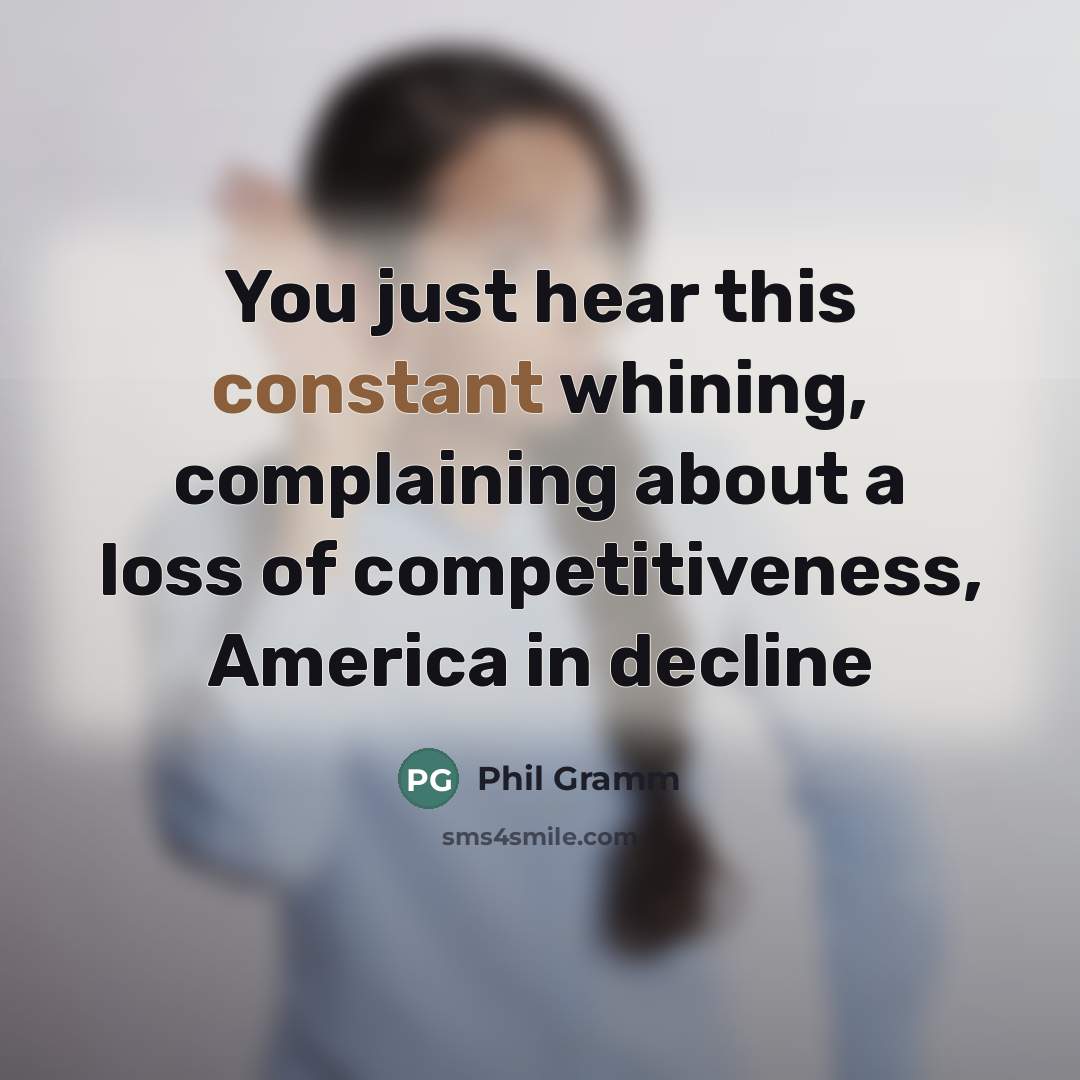 “You just hear this constant whining, complaining about a loss…” quote by Phil Gramm