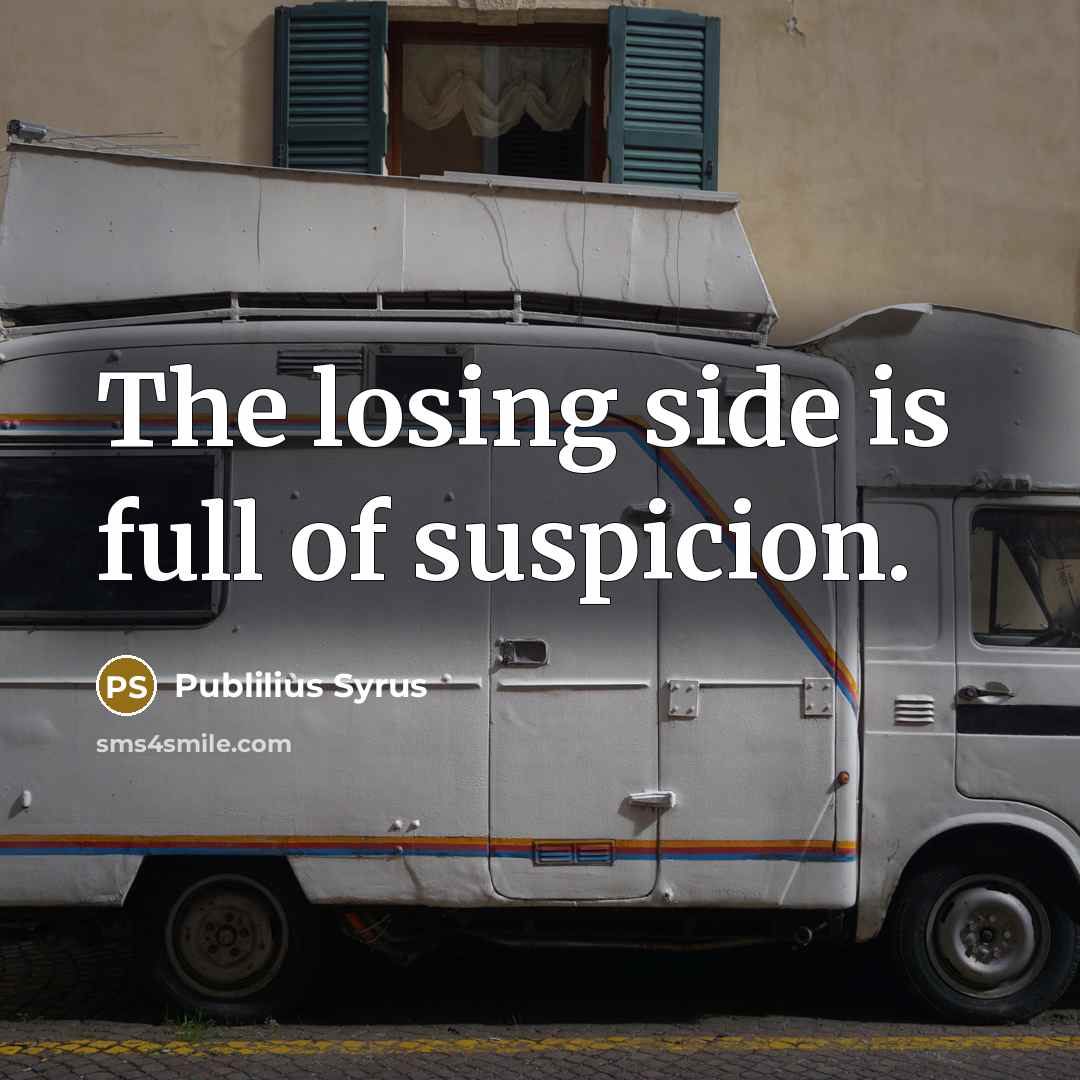 “The losing side is full of suspicion.…” quote by Publilius Syrus