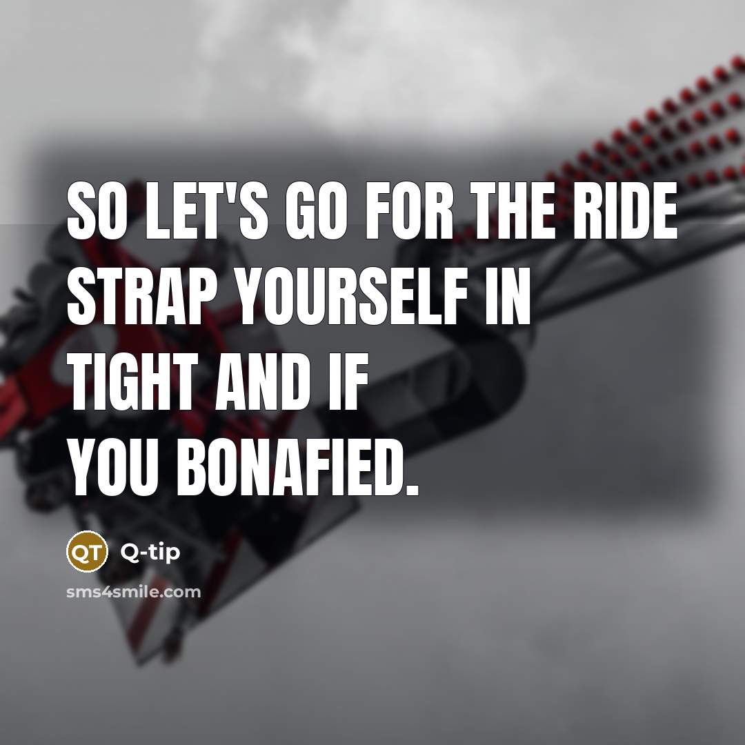 “So let's go for the ride strap yourself in tight…” quote by Q-tip