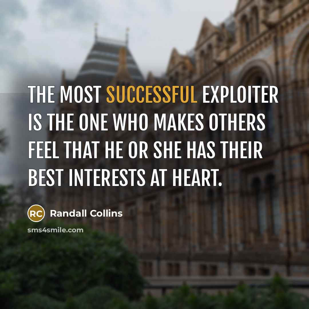 “The most successful exploiter is the one who makes others…” quote by Randall Collins