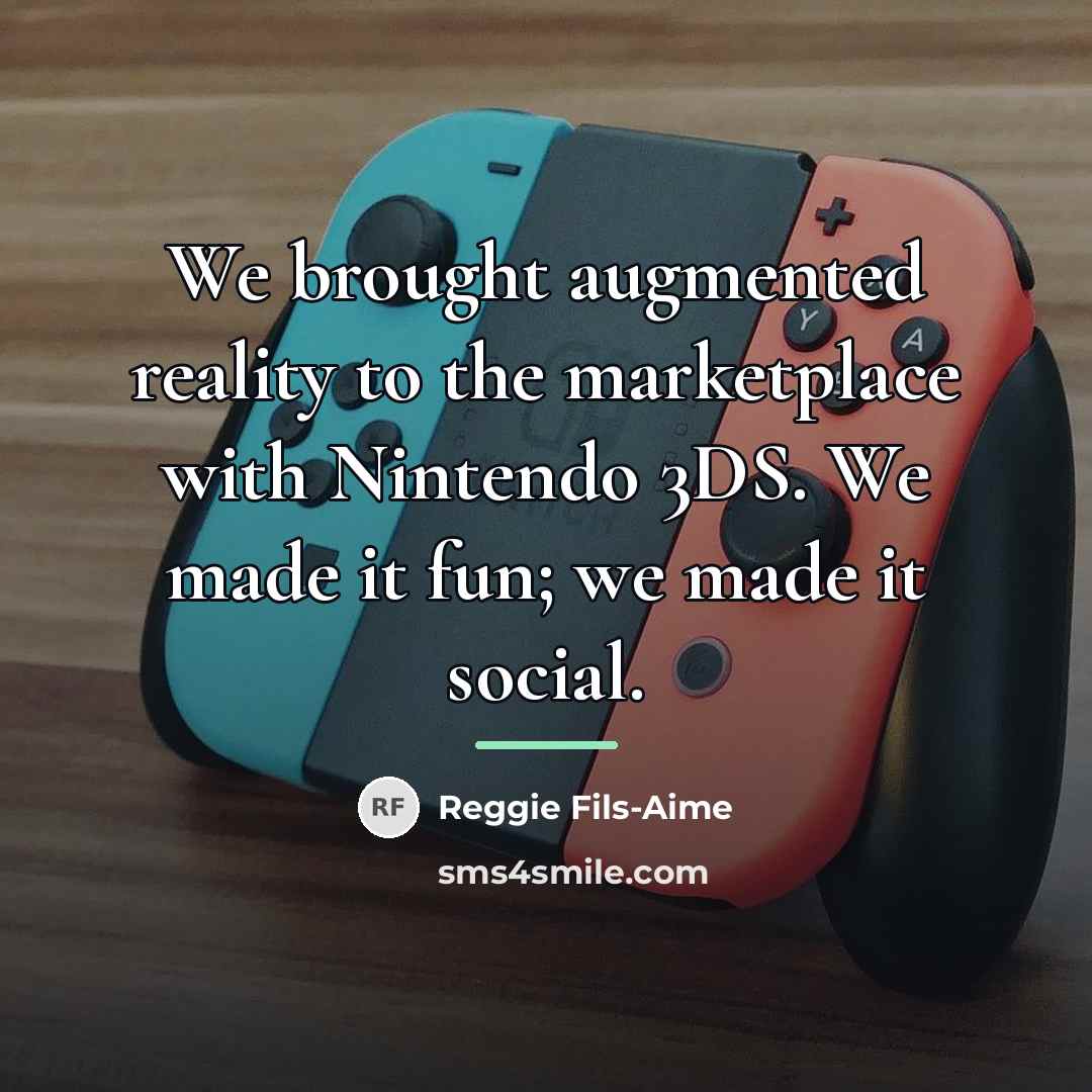 “We brought augmented reality to the marketplace with Nintendo 3DS.…” quote by Reggie Fils-Aime