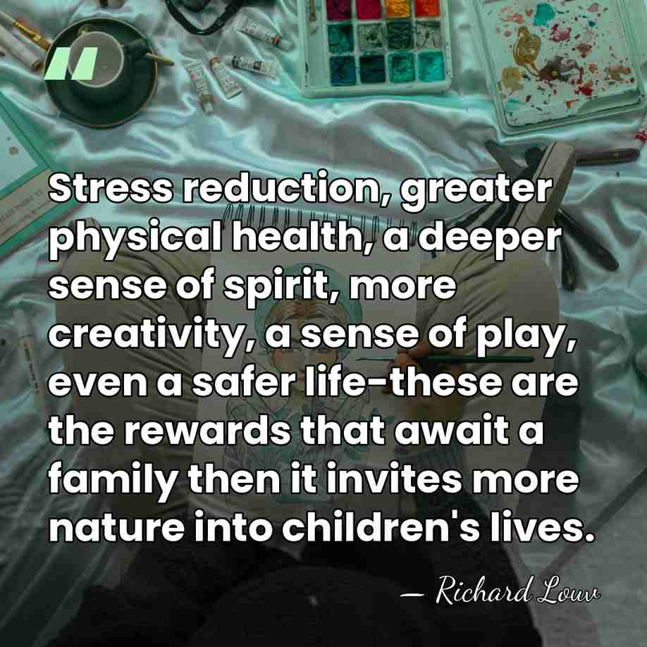 Stress reduction, greater physical health, a deeper sense of spirit, more creativity,&hellip; - Richard Louv