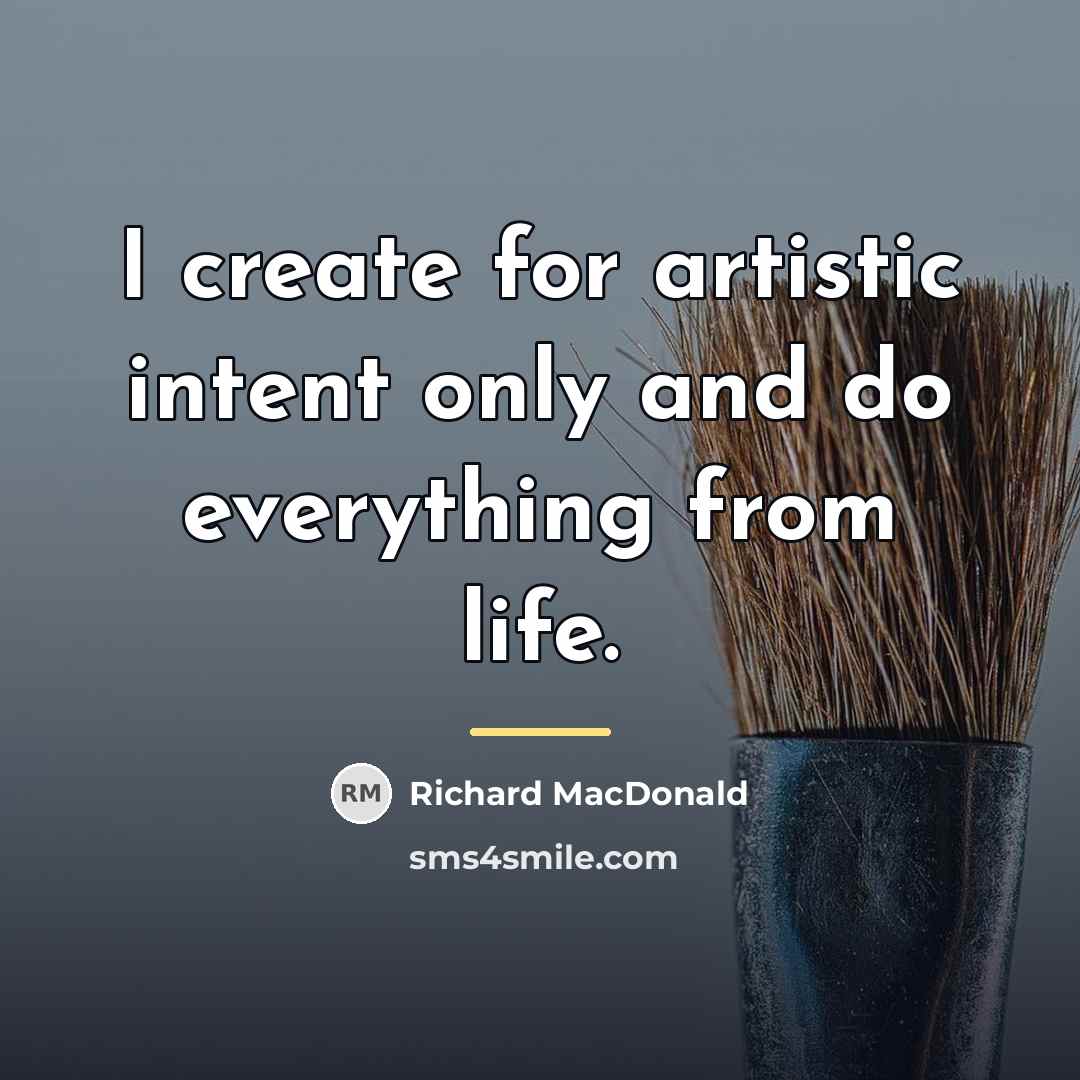 “I create for artistic intent only and do everything from…” quote by Richard MacDonald