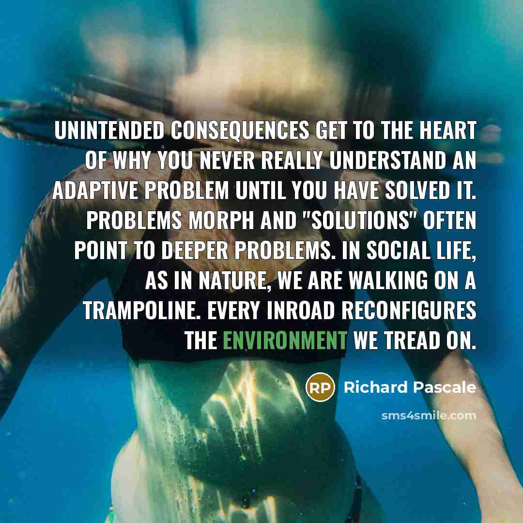 “Unintended consequences get to the heart of why you never…” quote by Richard Pascale