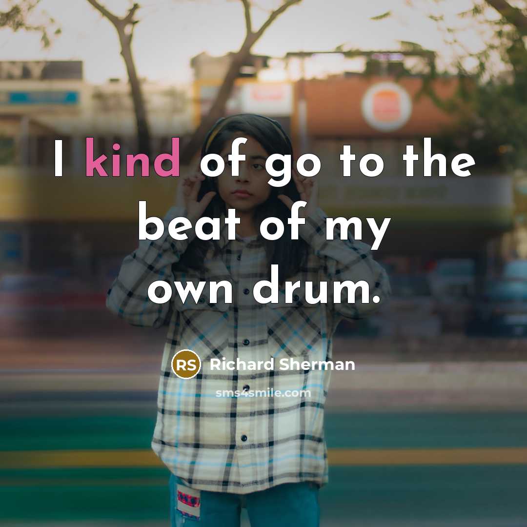 “I kind of go to the beat of my own…” quote by Richard Sherman