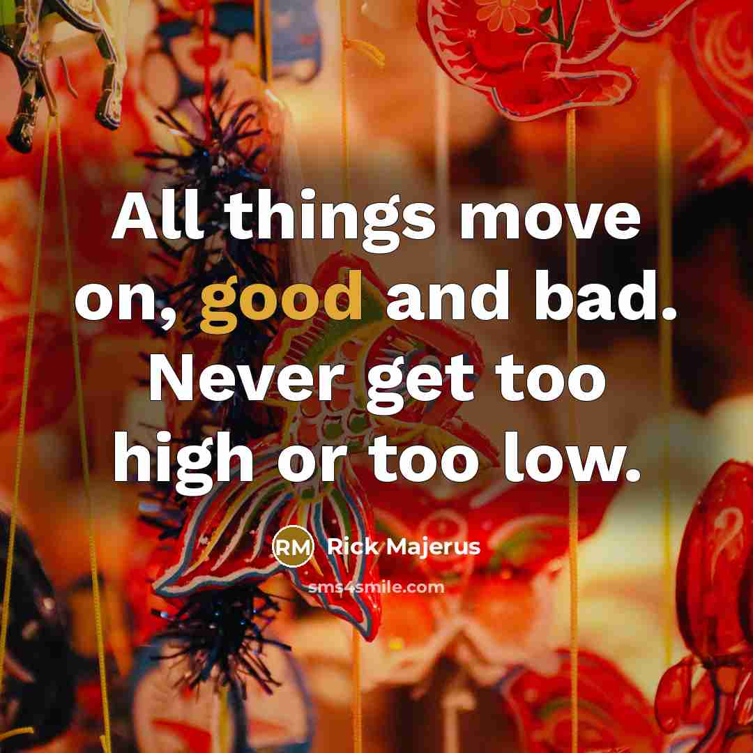 “All things move on, good and bad. Never get too…” quote by Rick Majerus