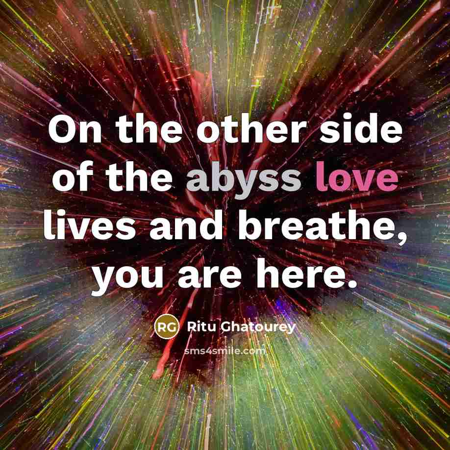 “On the other side of the abyss love lives and…” quote by Ritu Ghatourey