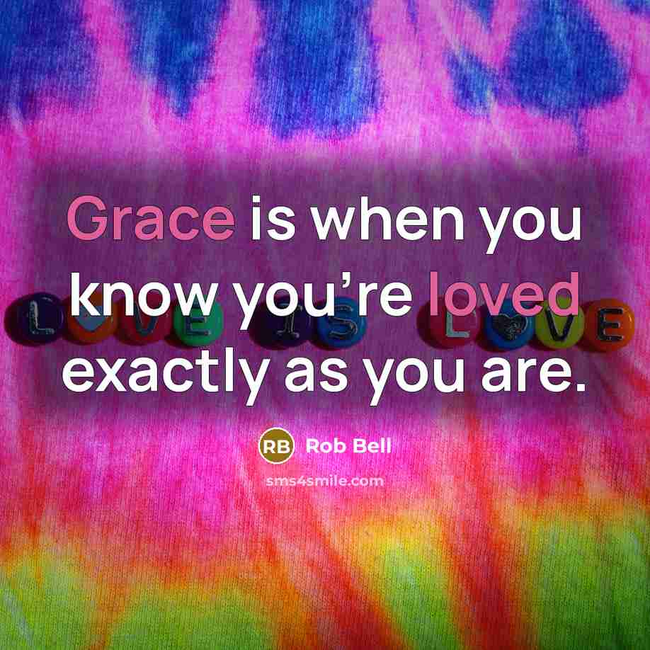 “Grace is when you know you're loved exactly as you are.” quote by Rob Bell