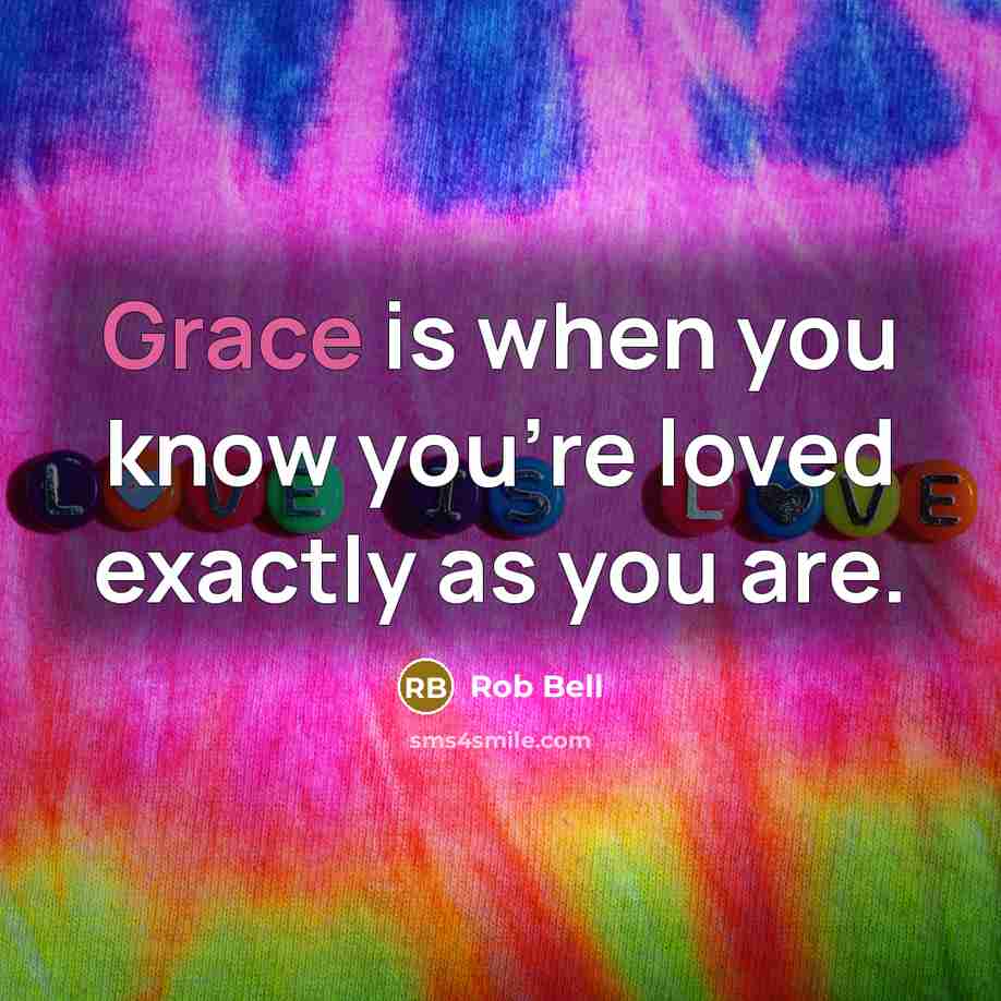 “Grace is when you know you're loved exactly as you…” quote by Rob Bell