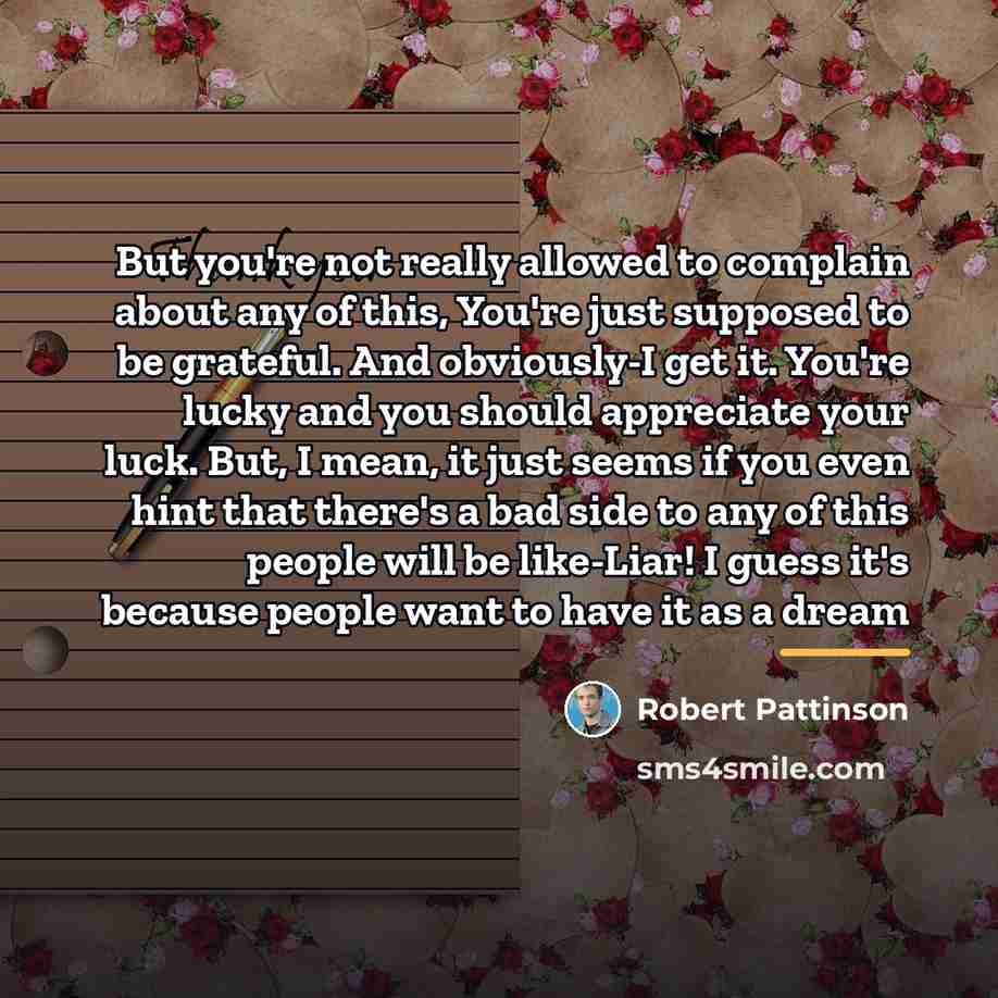 “But you're not really allowed to complain about any of…” quote by Robert Pattinson