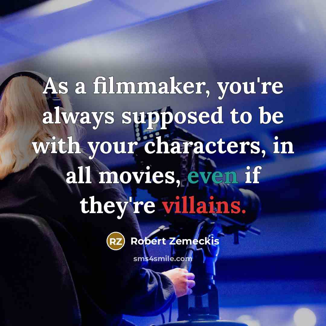 “As a filmmaker, you're always supposed to be with your…” quote by Robert Zemeckis