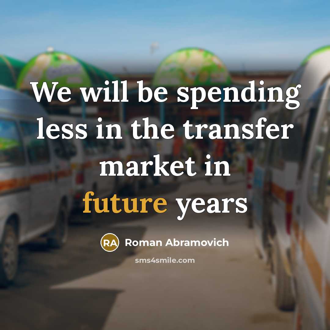 “We will be spending less in the transfer market in…” quote by Roman Abramovich