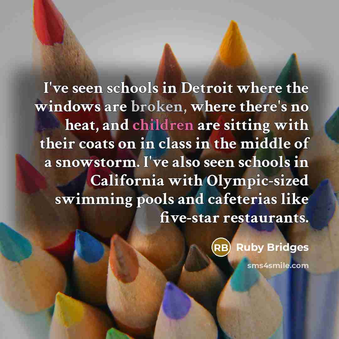 “I've seen schools in Detroit where the windows are broken,…” quote by Ruby Bridges