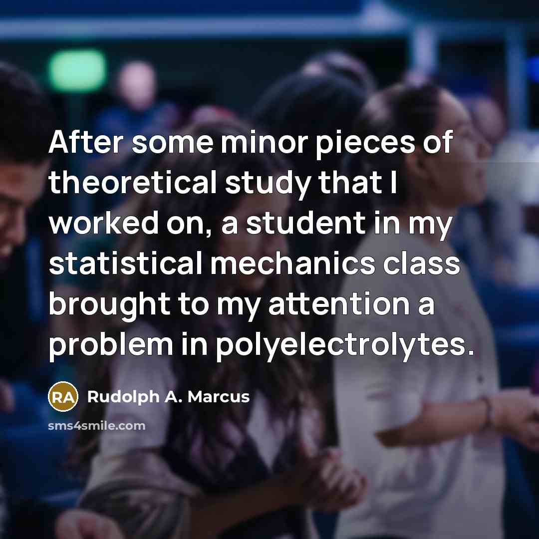“After some minor pieces of theoretical study that I worked…” quote by Rudolph A. Marcus