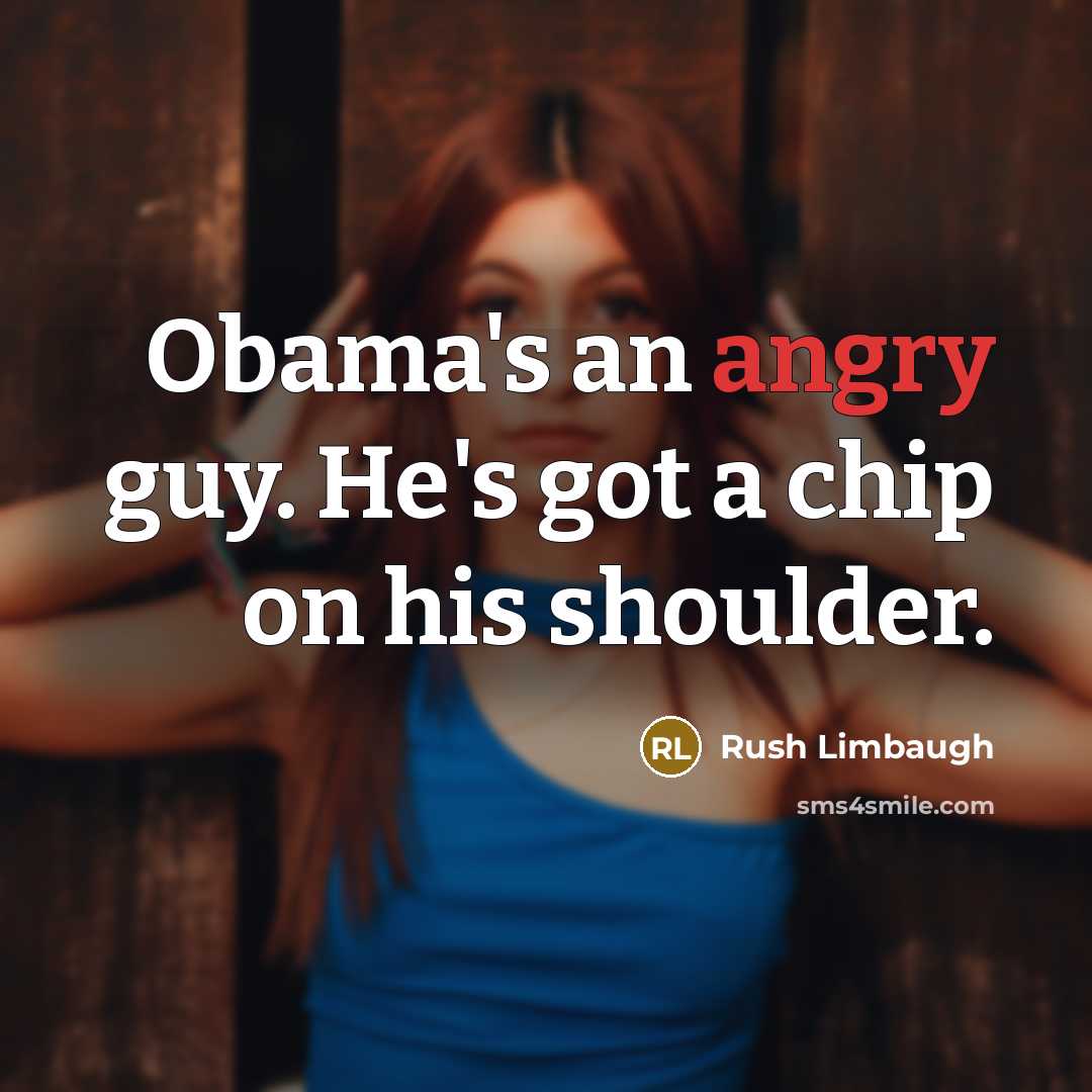 “Obama's an angry guy. He's got a chip on his…” quote by Rush Limbaugh
