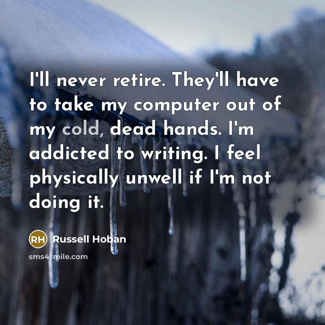 “I'll never retire. They'll have to take my computer out…” quote by Russell Hoban