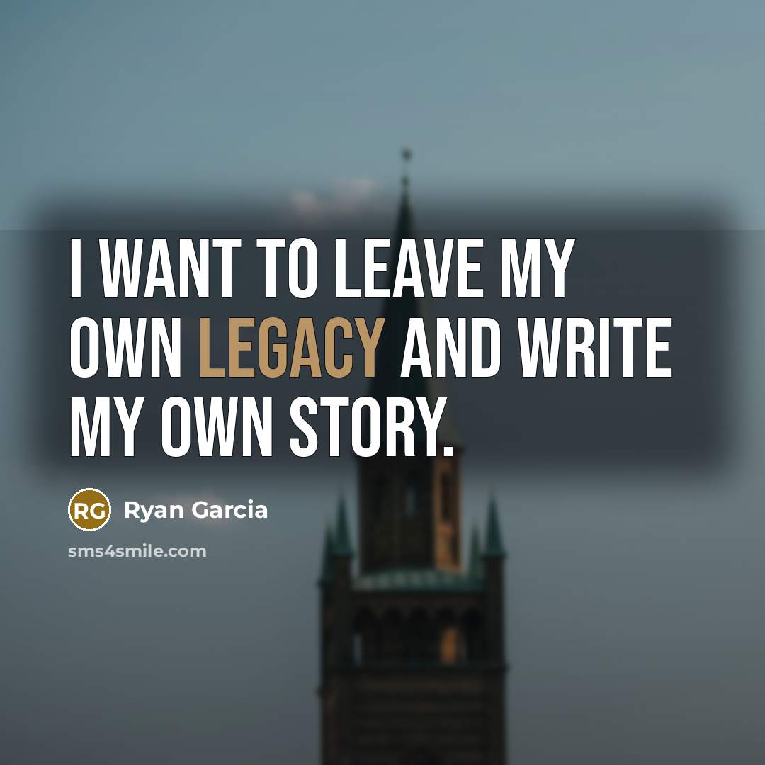 “I want to leave my own legacy and write my…” quote by Ryan Garcia
