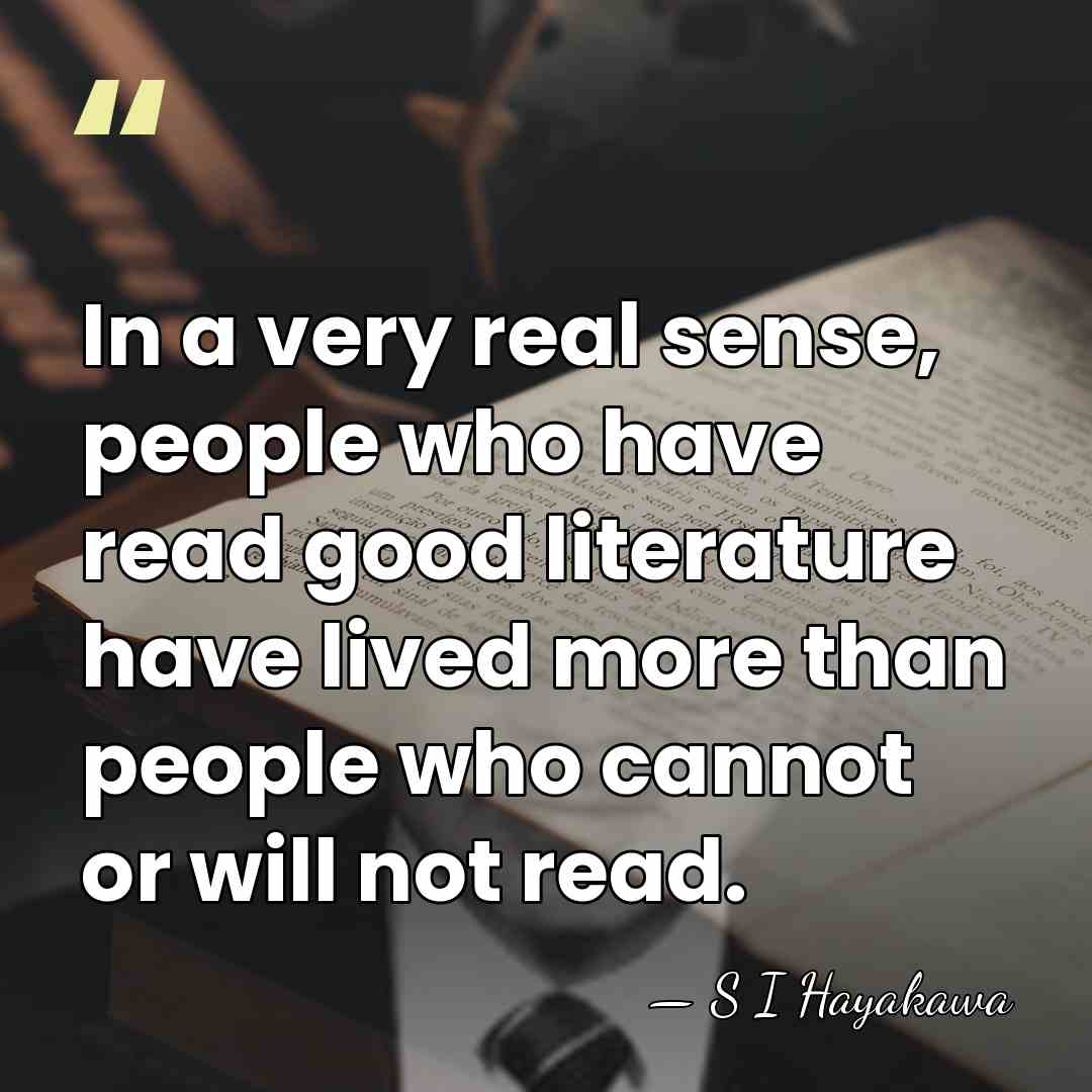 In a very real sense, people who have read good literature have&hellip; - S I Hayakawa