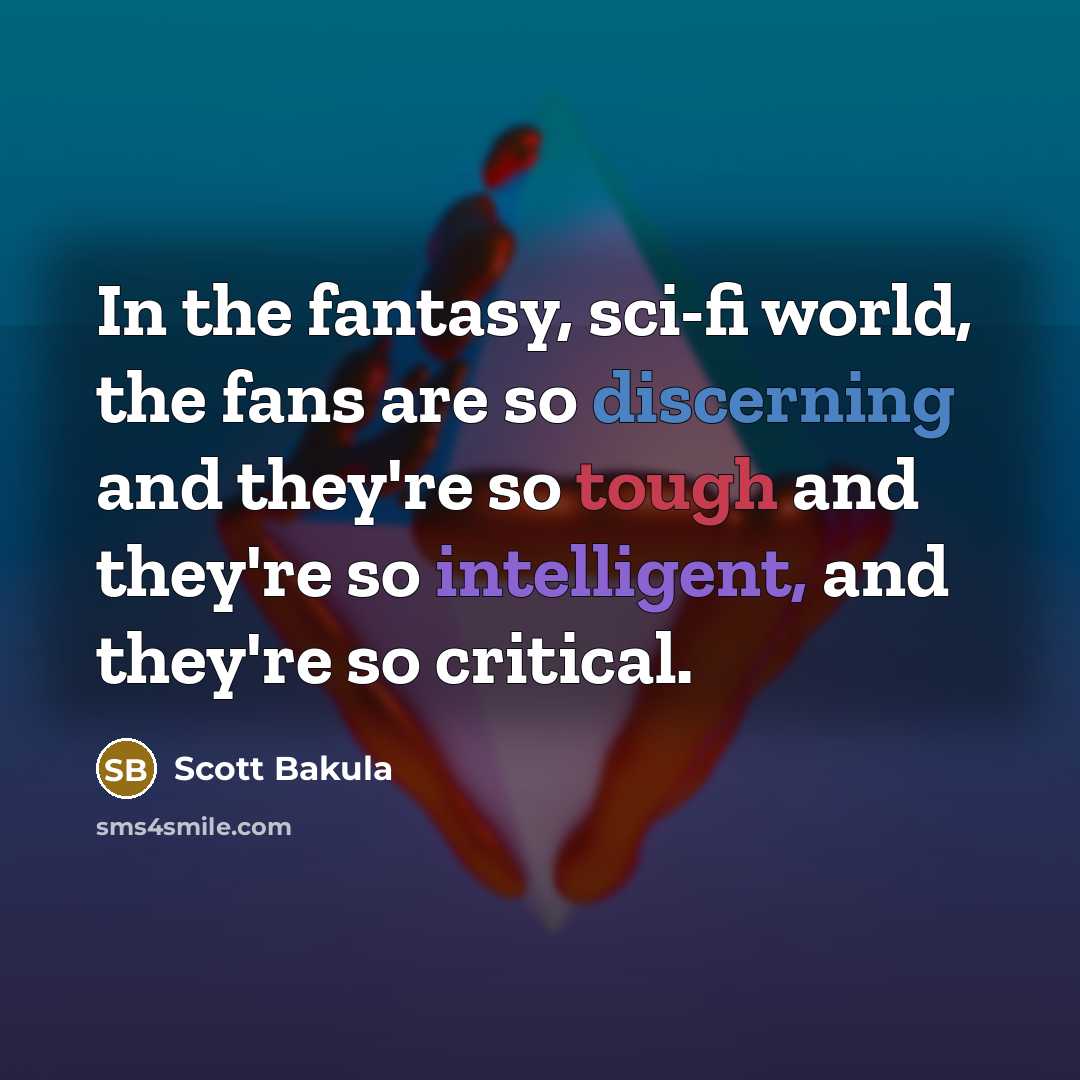 “In the fantasy, sci-fi world, the fans are so discerning…” quote by Scott Bakula
