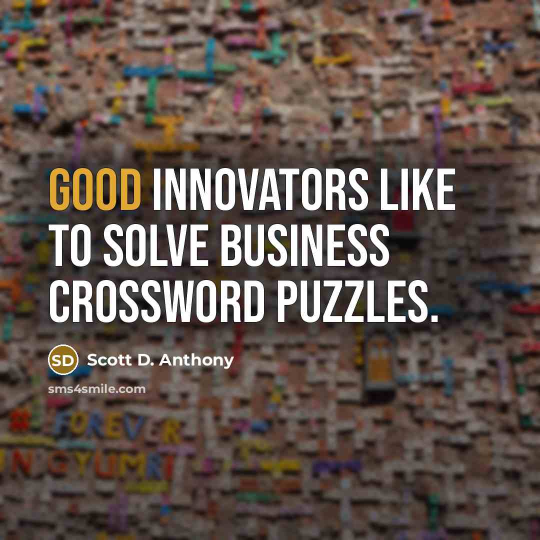 “Good innovators like to solve business crossword puzzles.…” quote by Scott D. Anthony