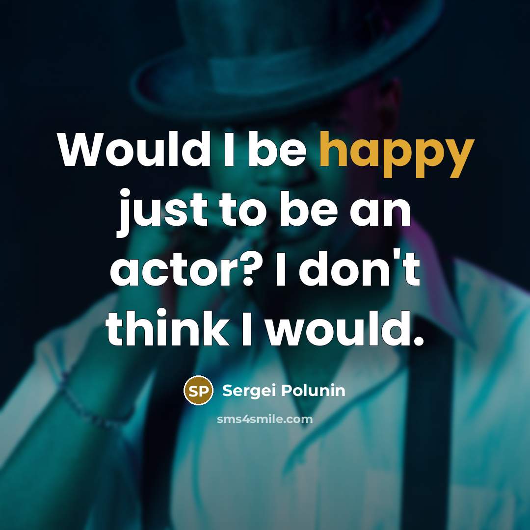 “Would I be happy just to be an actor? I…” quote by Sergei Polunin
