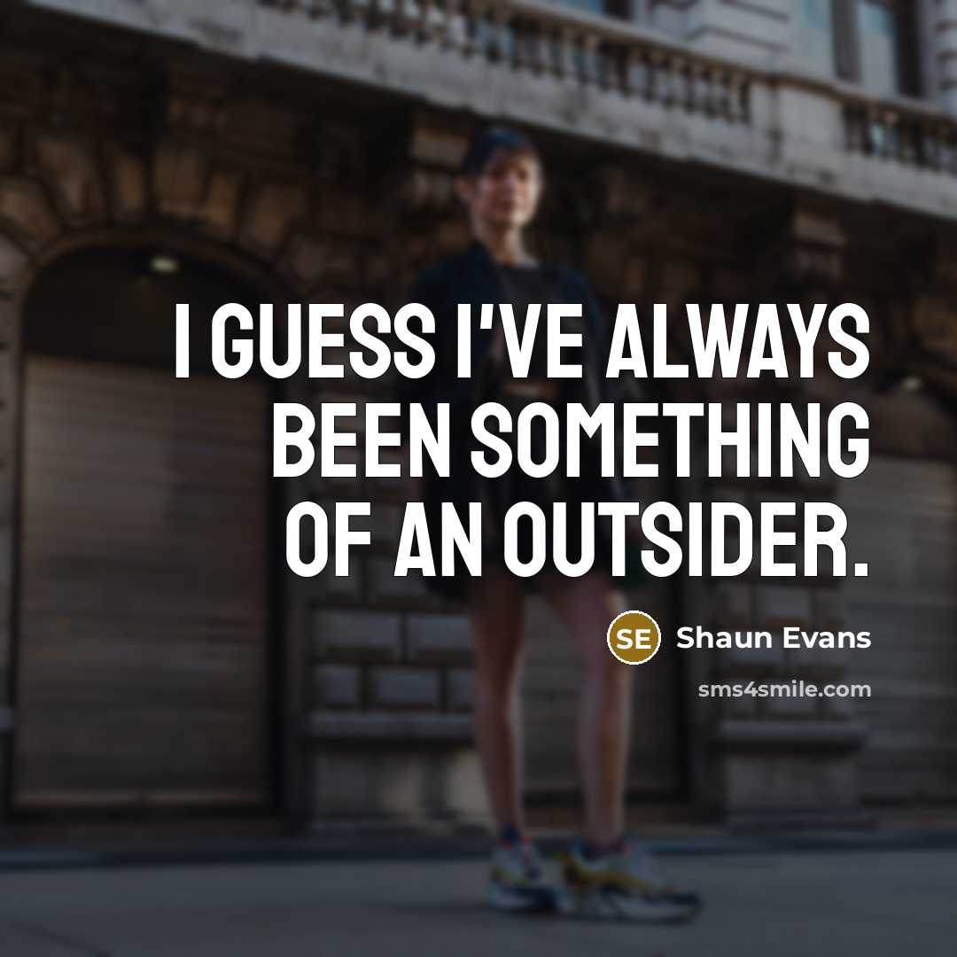 “I guess I've always been something of an outsider.…” quote by Shaun Evans