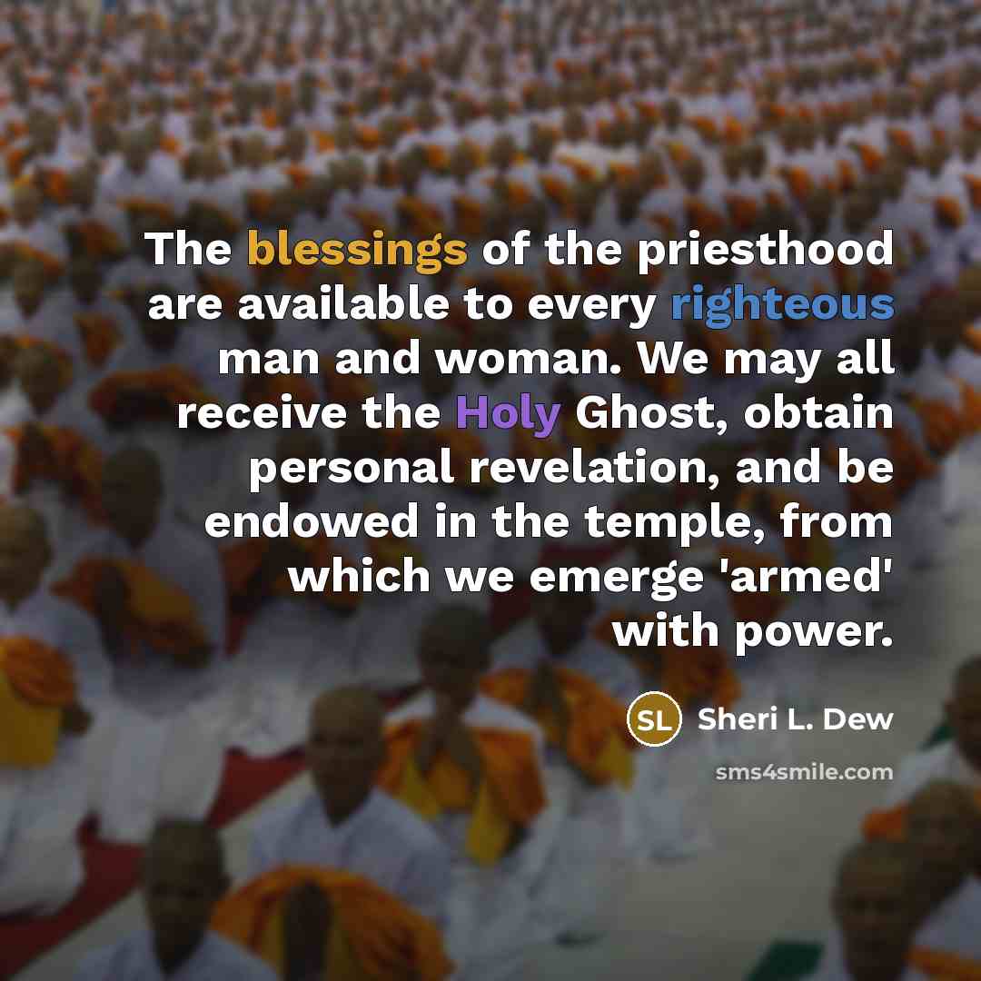 “The blessings of the priesthood are available to every righteous…” quote by Sheri L. Dew