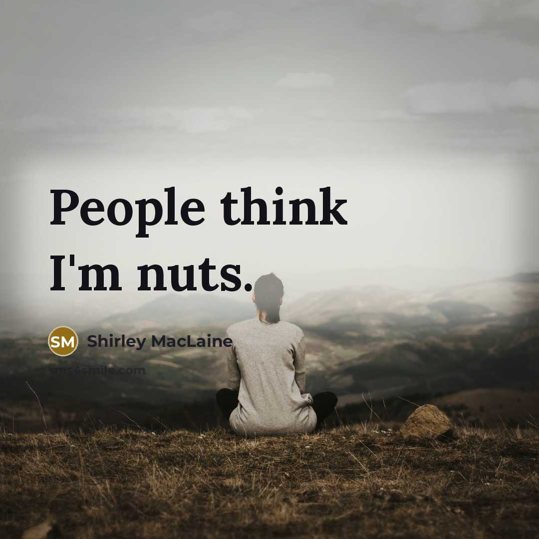 “People think I'm nuts.…” quote by Shirley MacLaine