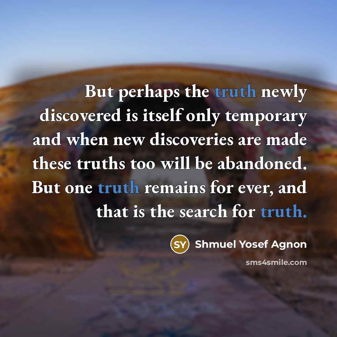 “But perhaps the truth newly discovered is itself only temporary…” quote by Shmuel Yosef Agnon